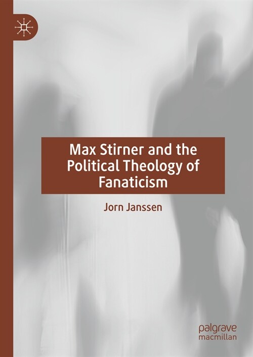 Max Stirner and the Political Theology of Fanaticism (Hardcover, 2024)