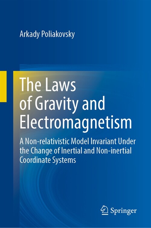 The Laws of Gravity and Electromagnetism: A Non-Relativistic Model Invariant Under the Change of Inertial and Non-Inertial Coordinate Systems (Hardcover, 2024)