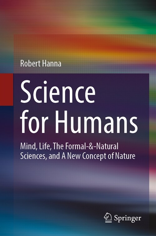Science for Humans: Mind, Life, the Formal-&-Natural Sciences, and a New Concept of Nature (Hardcover, 2024)