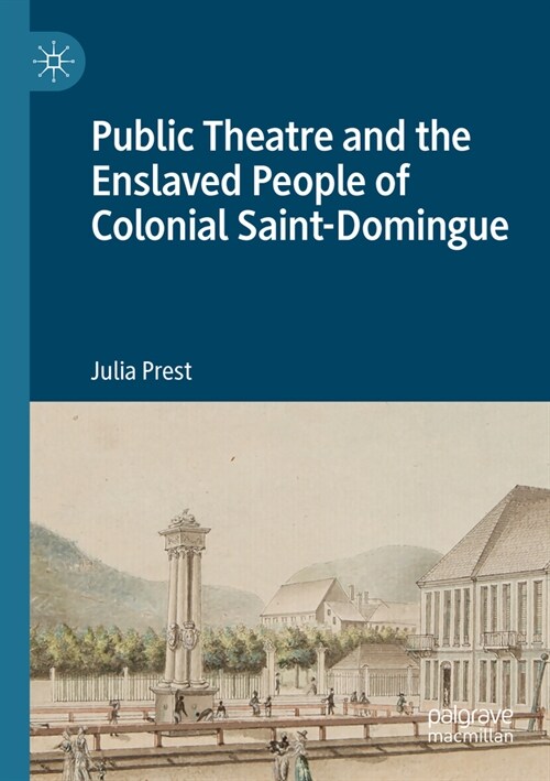 Public Theatre and the Enslaved People of Colonial Saint-Domingue (Paperback, 2023)