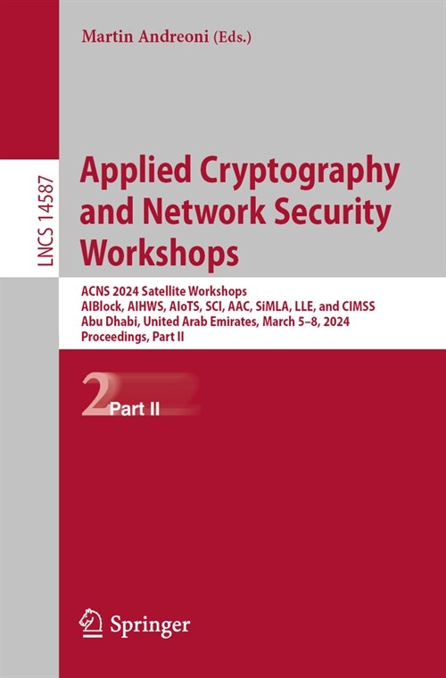 Applied Cryptography and Network Security Workshops: Acns 2024 Satellite Workshops, Aiblock, Aihws, Aiots, Sci, Aac, Simla, Lle, and Cimss, Abu Dhabi, (Paperback, 2024)