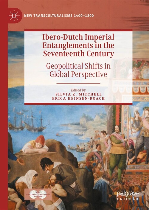Ibero-Dutch Imperial Entanglements in the Seventeenth Century: Geopolitical Shifts in Global Perspective (Hardcover, 2024)