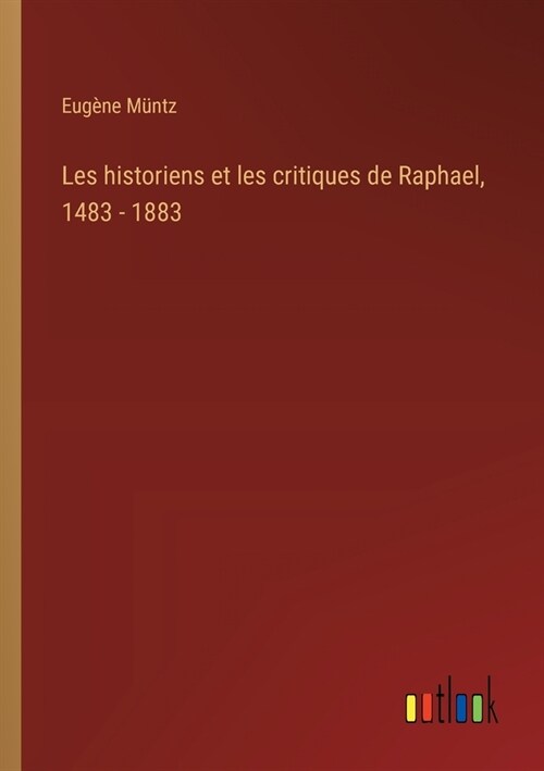 Les historiens et les critiques de Raphael, 1483 - 1883 (Paperback)