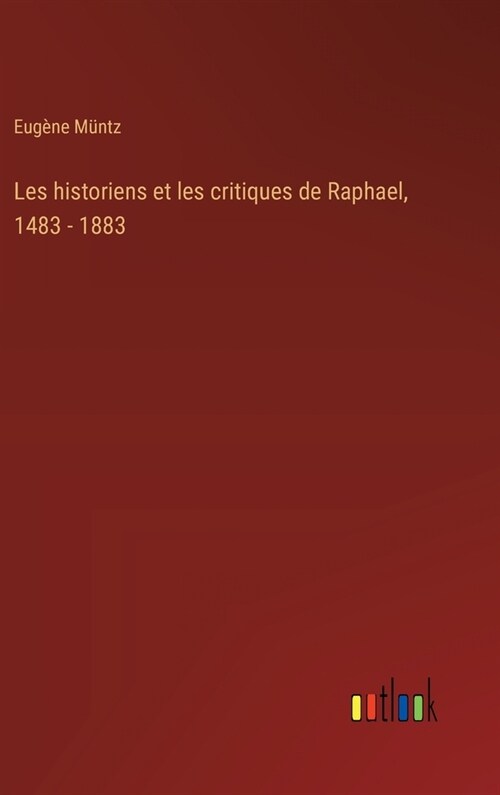 Les historiens et les critiques de Raphael, 1483 - 1883 (Hardcover)