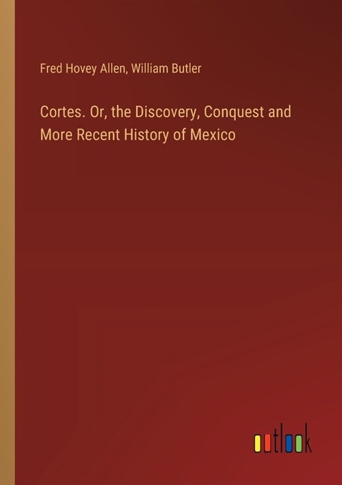 Cortes. Or, the Discovery, Conquest and More Recent History of Mexico (Paperback)