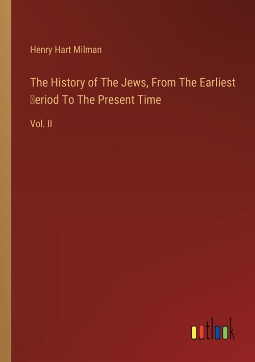 The History of The Jews, From The Earliest Ṗeriod To The Present Time: Vol. II (Paperback)