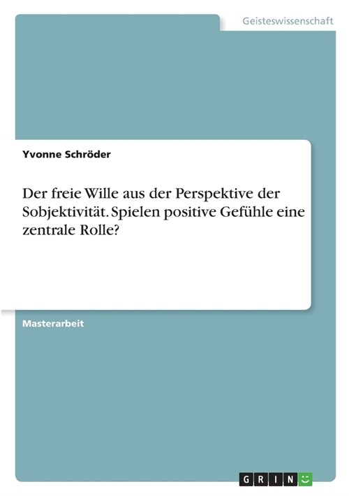 Der freie Wille aus der Perspektive der Sobjektivit?. Spielen positive Gef?le eine zentrale Rolle? (Paperback)