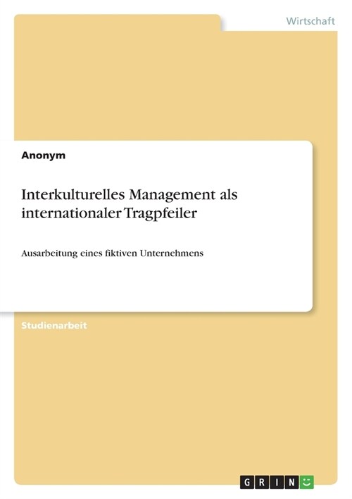 Interkulturelles Management als internationaler Tragpfeiler: Ausarbeitung eines fiktiven Unternehmens (Paperback)