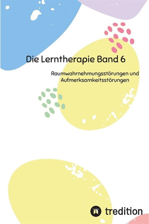 Die Lerntherapie Band 6: Raumwahrnehmungsst?ungen und Aufmerksamkeitsst?ungen (Hardcover)