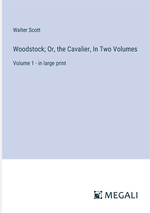 Woodstock; Or, the Cavalier, In Two Volumes: Volume 1 - in large print (Paperback)