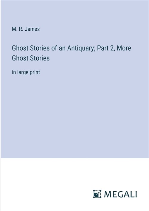 Ghost Stories of an Antiquary; Part 2, More Ghost Stories: in large print (Paperback)