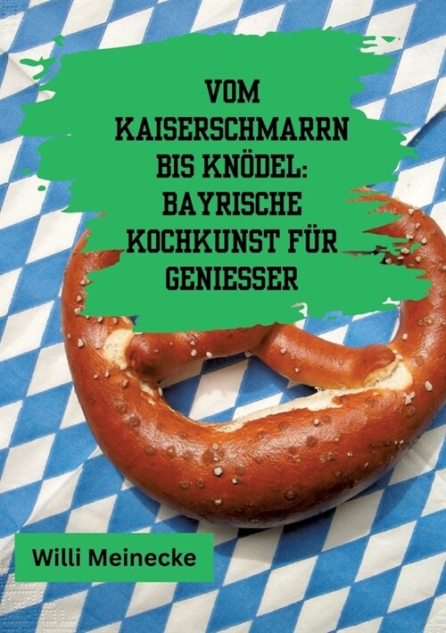 Vom Kaiserschmarrn bis Kn?el: Bayrische Kochkunst f? Genie?r: Mit 90 Rezepten. (Paperback)