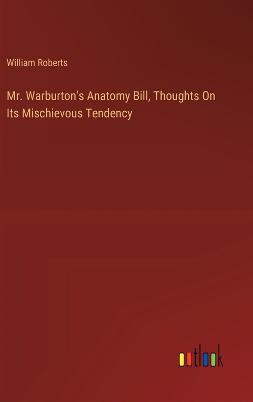 Mr. Warburtons Anatomy Bill, Thoughts On Its Mischievous Tendency (Hardcover)