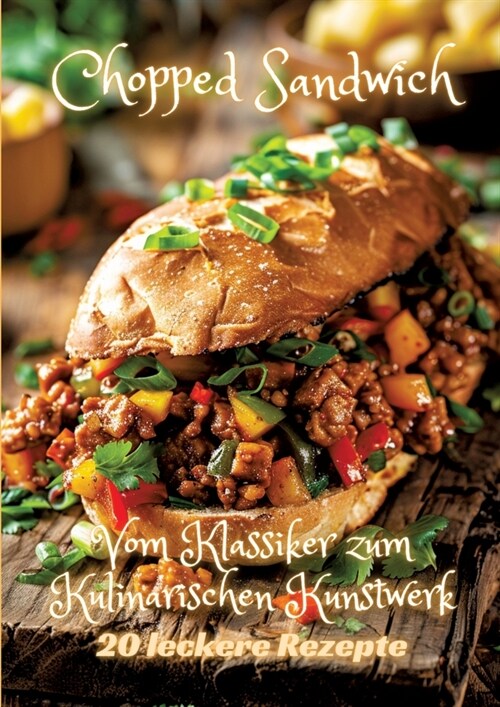 Chopped Sandwich: Vom Klassiker zum Kulinarischen Kunstwerk (Paperback)