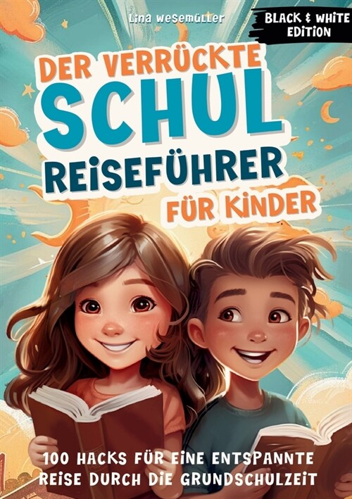 Der verr?kte Schulreisef?rer f? Kinder. Black & White Edition: 100 Hacks f? eine entspannte Reise durch die Grundschulzeit- Die ersten Schuljahre, (Paperback)