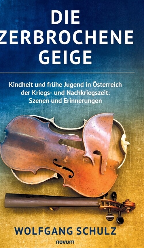 Die zerbrochene Geige: Kindheit und fr?e Jugend in ?terreich der Kriegs- und Nachkriegszeit: Szenen und Erinnerungen (Hardcover)