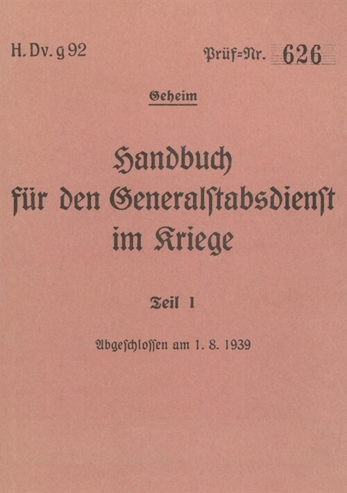 H.Dv.g. 92 Handbuch f? den Generalstabsdienst im Kriege - Teil I - geheim: 1939 - Neuauflage 2024 (Paperback)