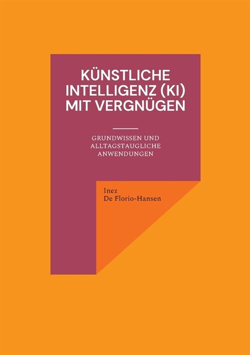 K?stliche Intelligenz (KI) mit Vergn?en: Grundwissen und alltagstaugliche Anwendungen (Paperback)