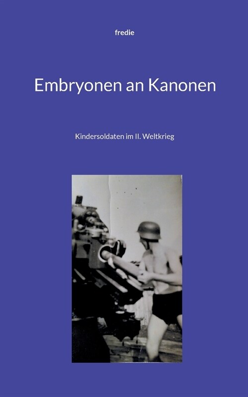 Embryonen an Kanonen: Kindersoldaten im II. Weltkrieg (Paperback)