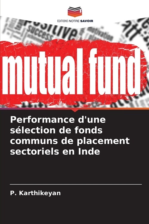 Performance dune s?ection de fonds communs de placement sectoriels en Inde (Paperback)