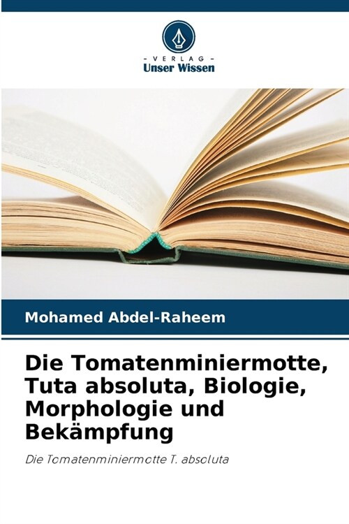 Die Tomatenminiermotte, Tuta absoluta, Biologie, Morphologie und Bek?pfung (Paperback)