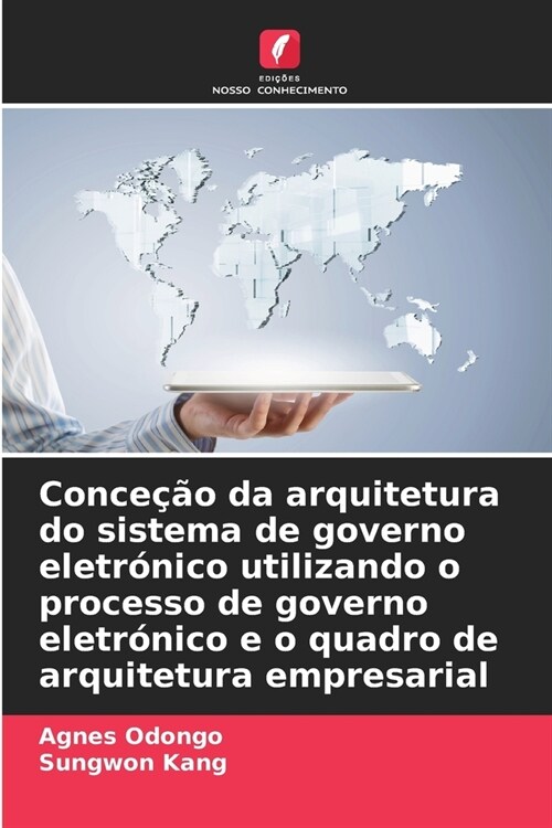 Conce豫o da arquitetura do sistema de governo eletr?ico utilizando o processo de governo eletr?ico e o quadro de arquitetura empresarial (Paperback)