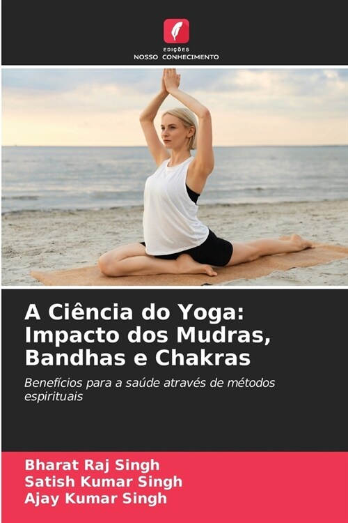 A Ci?cia do Yoga: Impacto dos Mudras, Bandhas e Chakras (Paperback)