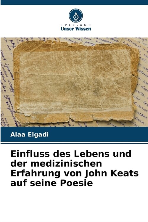 Einfluss des Lebens und der medizinischen Erfahrung von John Keats auf seine Poesie (Paperback)