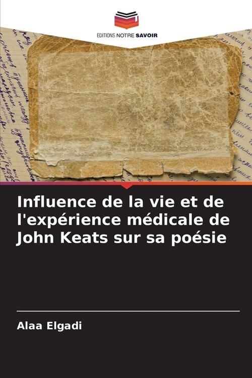 Influence de la vie et de lexp?ience m?icale de John Keats sur sa po?ie (Paperback)