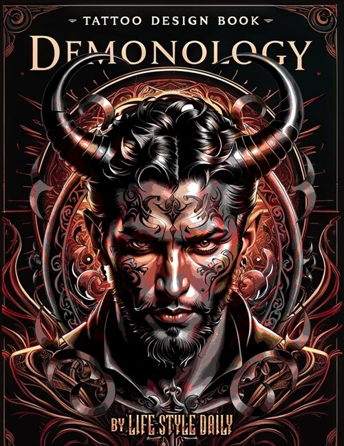 Tattoo Design Book - Demonology: A Comprehensive Exploration of Crafting Demonic Tattoos Inspired by Ancient Lore (Paperback)