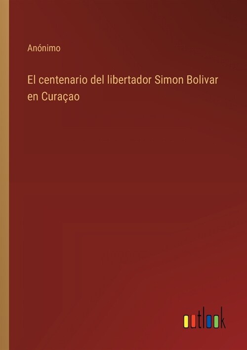 El centenario del libertador Simon Bolivar en Cura?o (Paperback)