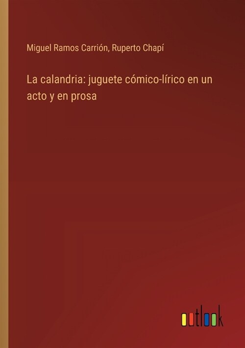 La calandria: juguete c?ico-l?ico en un acto y en prosa (Paperback)