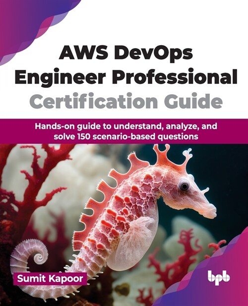 AWS Devops Engineer Professional Certification Guide: Hands-On Guide to Understand, Analyze, and Solve 150 Scenario-Based Questions (Paperback)