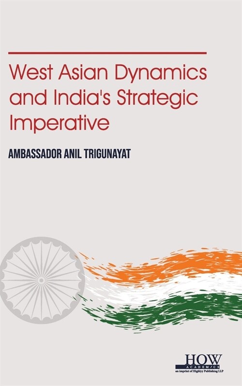 West Asian Dynamics and Indias Strategic Imperative (Hardcover)