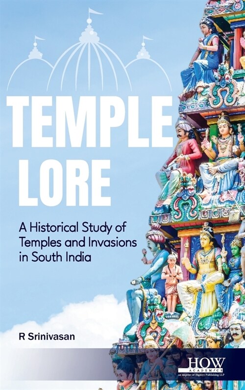 Temple Lore: A Historical Study of Temples and Invasions in South India: A Historical Study of Temples and Invasions in South India (Hardcover)