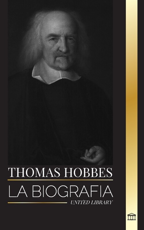 Thomas Hobbes: La biograf? de un fil?ofo ingl? de la Teor? del Contrato Social y su libro Leviat? (Paperback)
