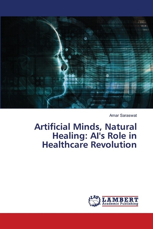 Artificial Minds, Natural Healing: AIs Role in Healthcare Revolution (Paperback)