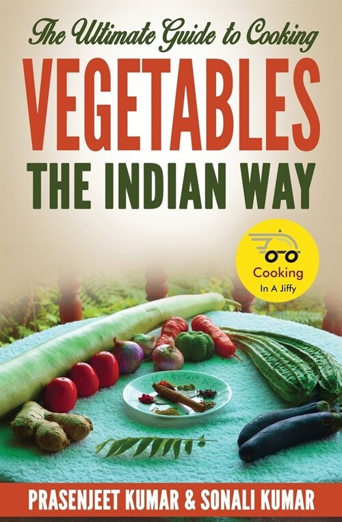 The Ultimate Guide to Cooking Vegetables the Indian Way (Paperback)