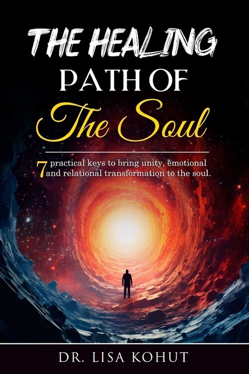 The Healing Path of the Soul: 7 Practical Keys to Bring Unity, Emotional and Relational Transformation to the Soul (Paperback)
