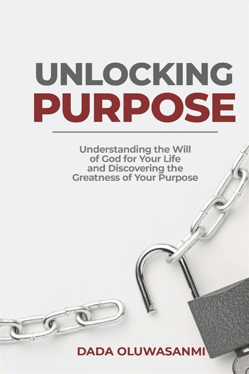 Unlocking Purpose: Understanding the Will of God for your Life and Discovering the Greatness of your Purpose (Paperback)