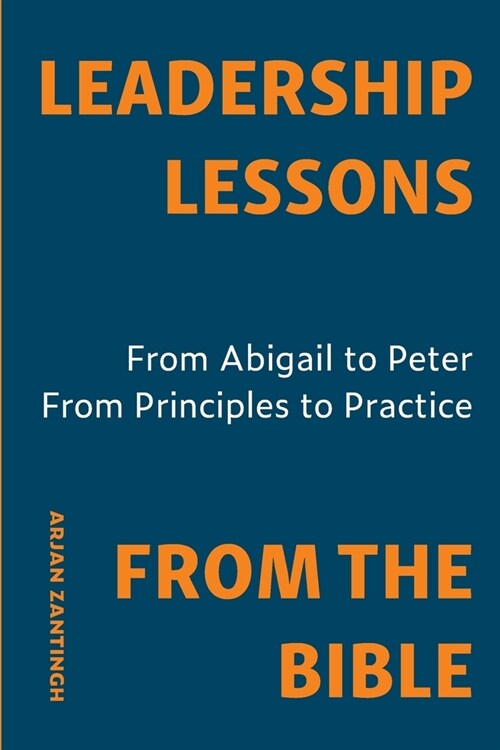 Leadership Lessons From The Bible: From Abiga? to Peter. From Principle to Practice. (Paperback)