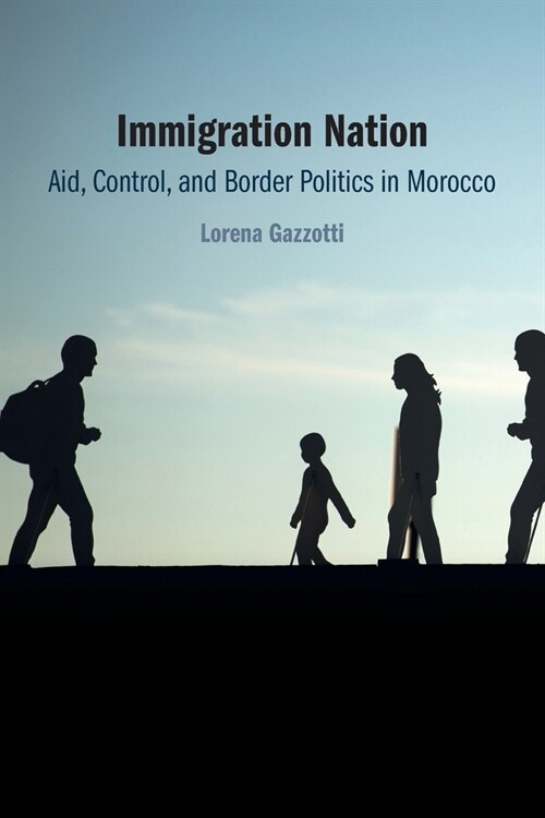 Immigration Nation : Aid, Control, and Border Politics in Morocco (Paperback)