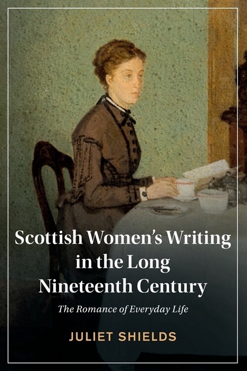 Scottish Womens Writing in the Long Nineteenth Century : The Romance of Everyday Life (Paperback)