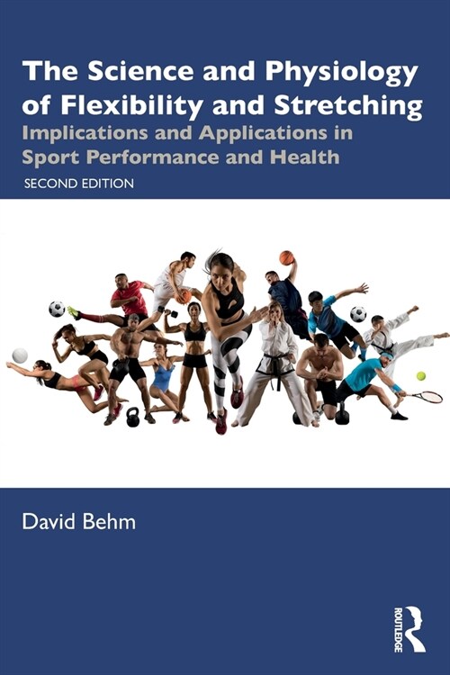 The Science and Physiology of Flexibility and Stretching : Implications and Applications in Sport Performance and Health (Paperback, 2 ed)