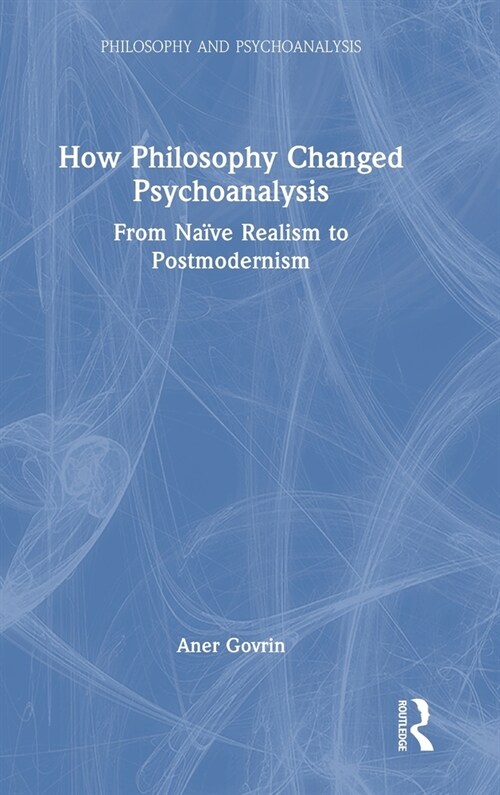 How Philosophy Changed Psychoanalysis : From Naive Realism to Postmodernism (Hardcover)