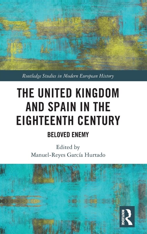 The United Kingdom and Spain in the Eighteenth Century : Beloved Enemy (Hardcover)