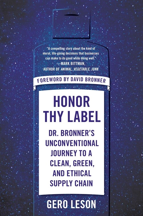 Honor Thy Label: Dr. Bronners Unconventional Journey to a Clean, Green, and Ethical Supply Chain (Paperback)