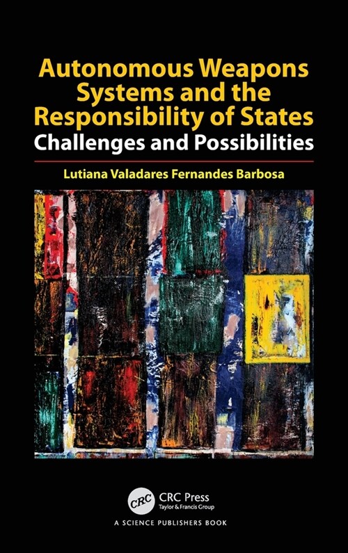 Autonomous Weapons Systems and the Responsibility of States : Challenges and Possibilities (Hardcover)