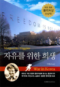 자유를 위한 희생 :여성 최초의 퓰리처상에 빛나는 종군여기자 마거리트 히긴스의 소설보다 생생한 한국전쟁 르포 