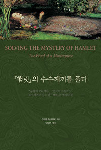 『햄릿』의 수수께끼를 풀다 =Solving the mystery of Hamlet : the proof of a masterpiece 